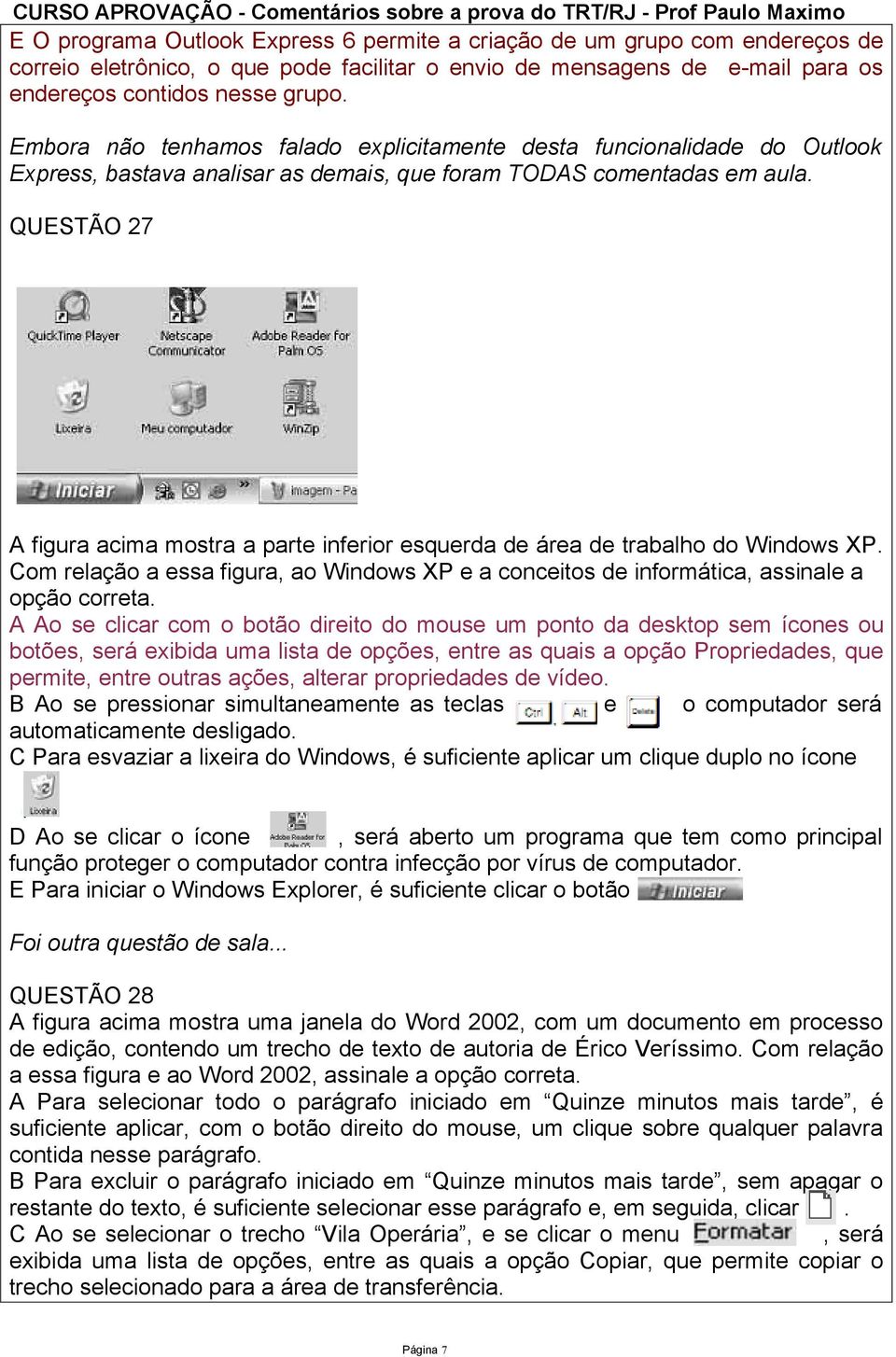 QUESTÃO 27 A figura acima mostra a parte inferior esquerda de área de trabalho do Windows XP. Com relação a essa figura, ao Windows XP e a conceitos de informática, assinale a opção correta.