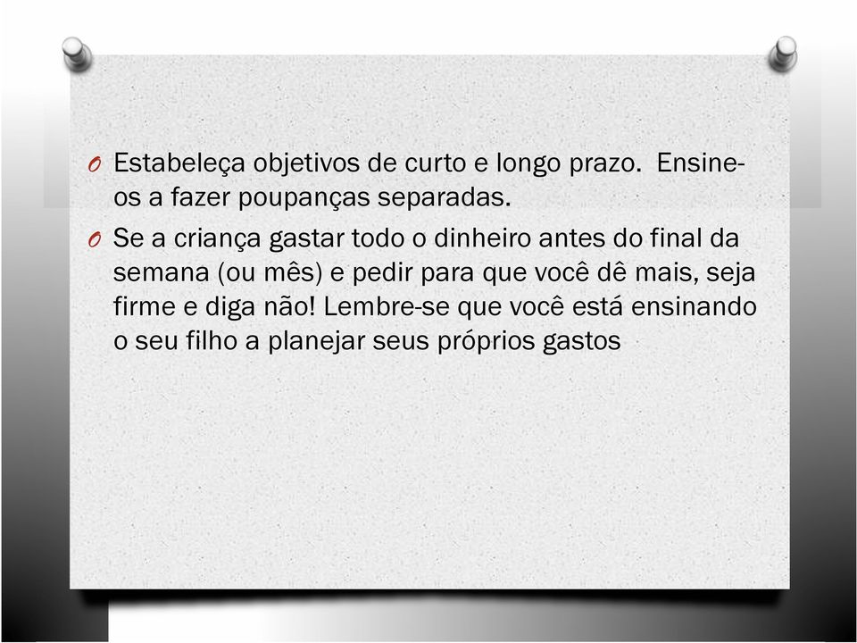 O Se a criança gastar todo o dinheiro antes do final da semana (ou mês)