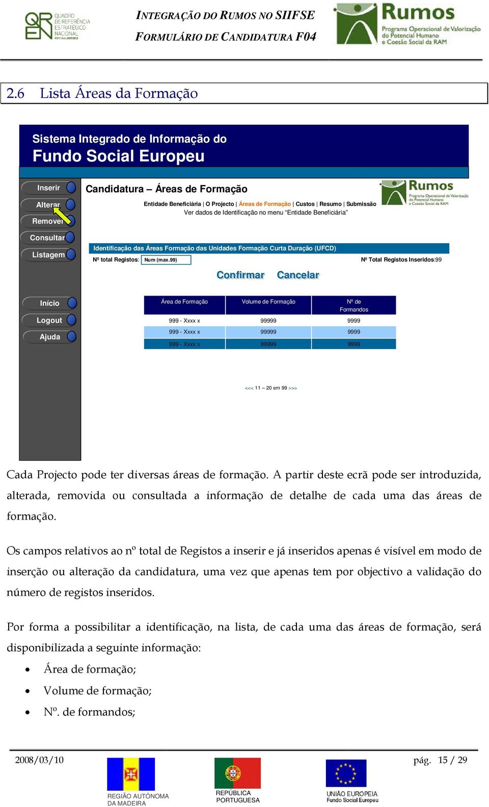 99) Nº Total Registos Inseridos:99 Confirmar Cancelar Área de Formação Volume de Formação Nº de Formandos 999 - Xxxx x 99999 9999 999 - Xxxx x 99999 9999 999 - Xxxx x 99999 9999 <<< 11 20 em 99 >>>