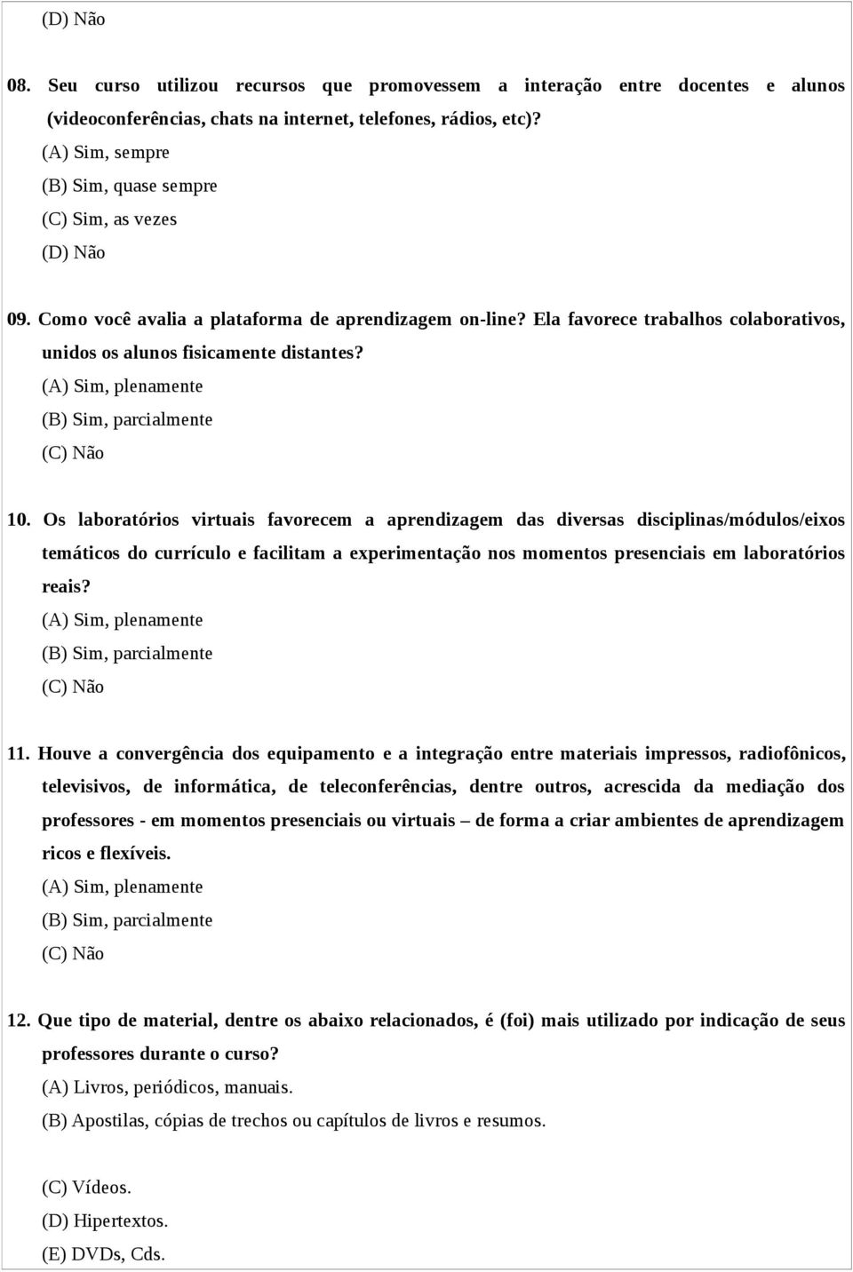 (A) Sim, plenamente (B) Sim, parcialmente (C) Não 10.