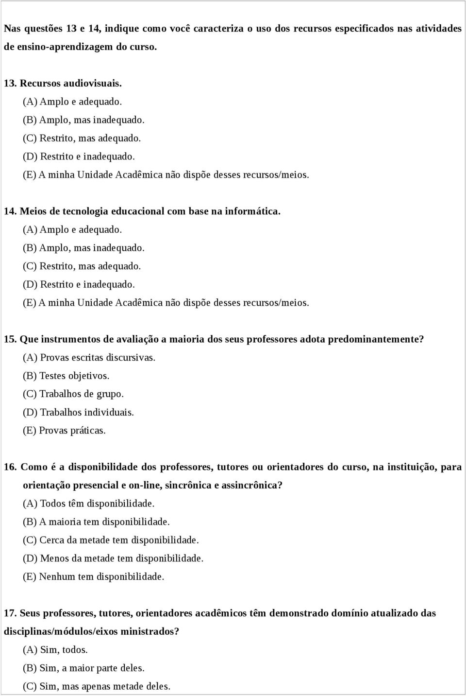 Meios de tecnologia educacional com base na informática. (A) Amplo e adequado. (B) Amplo, mas inadequado. (C) Restrito, mas adequado. (D) Restrito e inadequado.