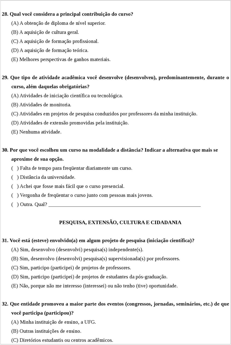 Que tipo de atividade acadêmica você desenvolve (desenvolveu), predominantemente, durante o curso, além daquelas obrigatórias? (A) Atividades de iniciação científica ou tecnológica.