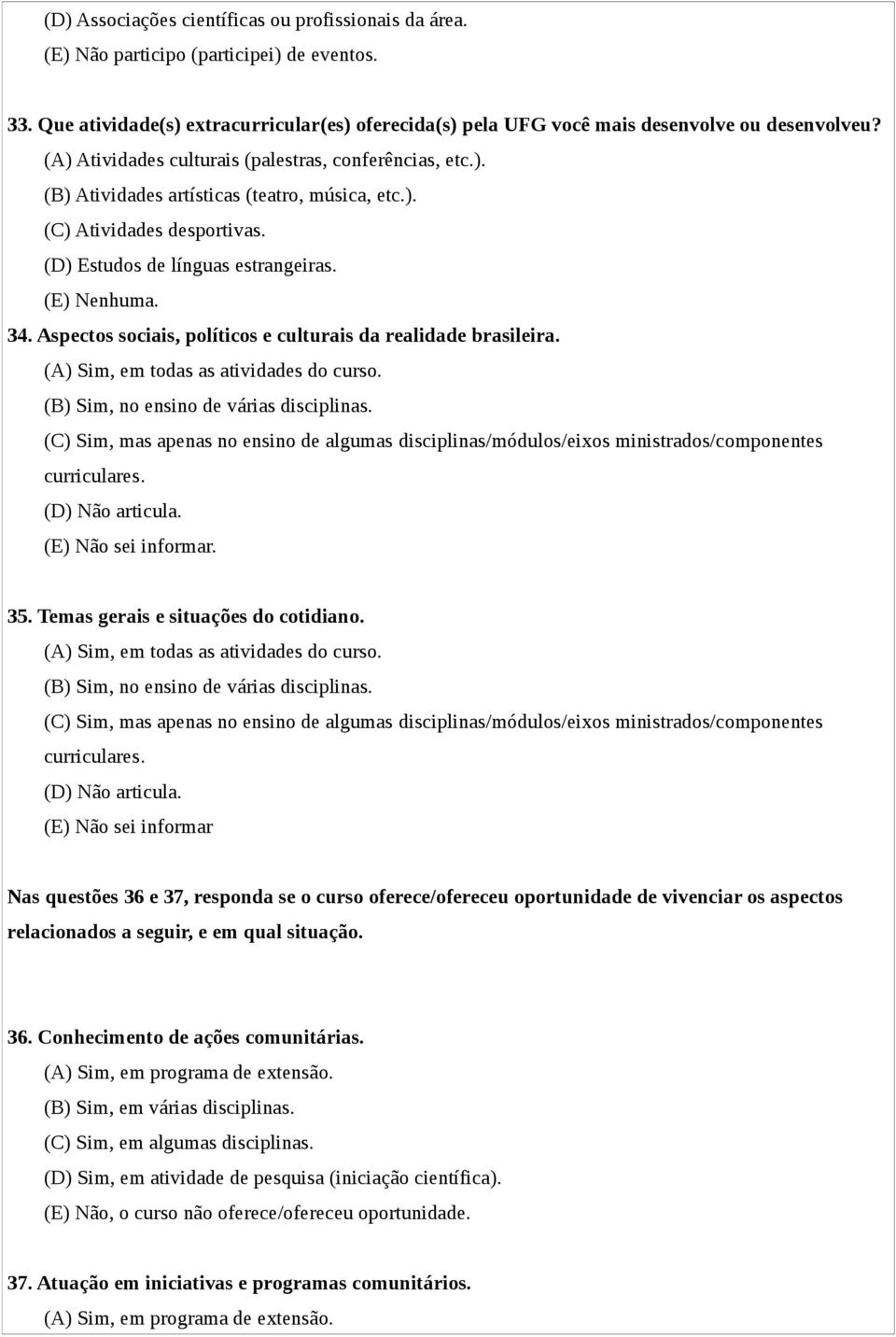 Aspectos sociais, políticos e culturais da realidade brasileira. (A) Sim, em todas as atividades do curso. (B) Sim, no ensino de várias disciplinas.