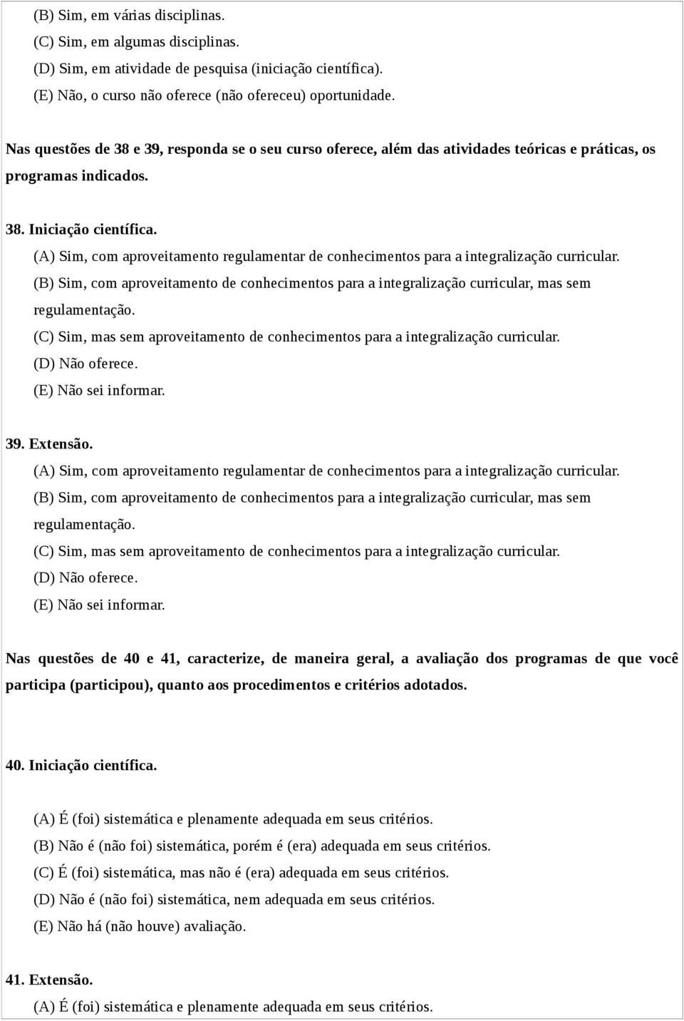 (A) Sim, com aproveitamento regulamentar de conhecimentos para a integralização curricular. (B) Sim, com aproveitamento de conhecimentos para a integralização curricular, mas sem regulamentação.