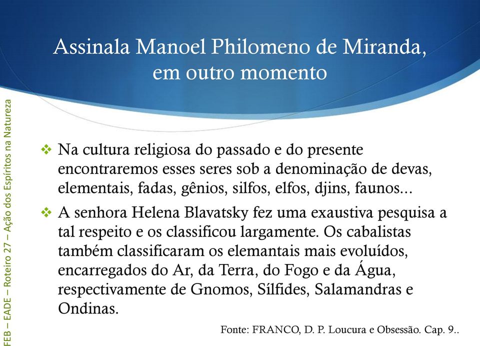 .. A senhora Helena Blavatsky fez uma exaustiva pesquisa a tal respeito e os classificou largamente.