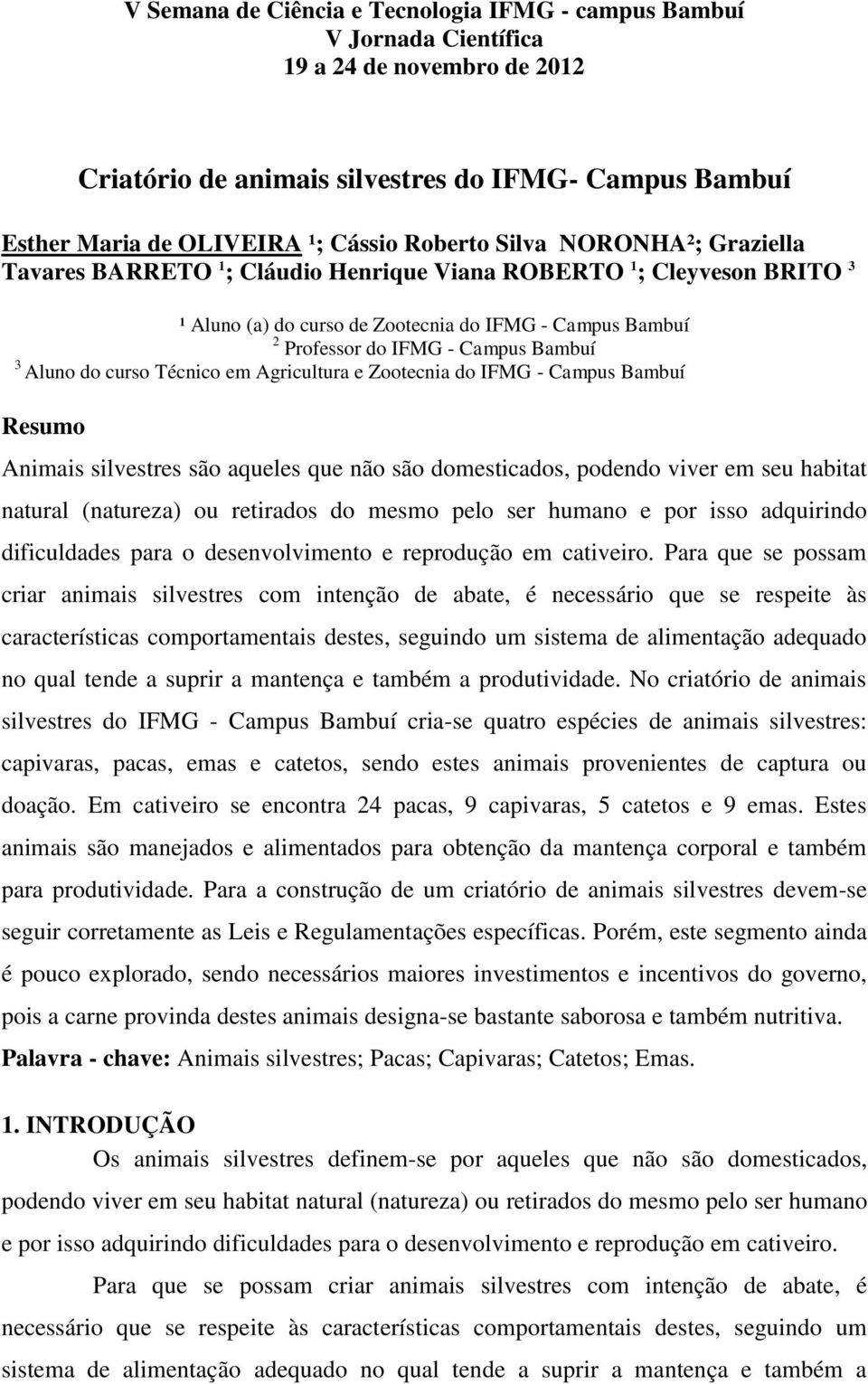 Bambuí 3 Aluno do curso Técnico em Agricultura e Zootecnia do IFMG - Campus Bambuí Resumo Animais silvestres são aqueles que não são domesticados, podendo viver em seu habitat natural (natureza) ou