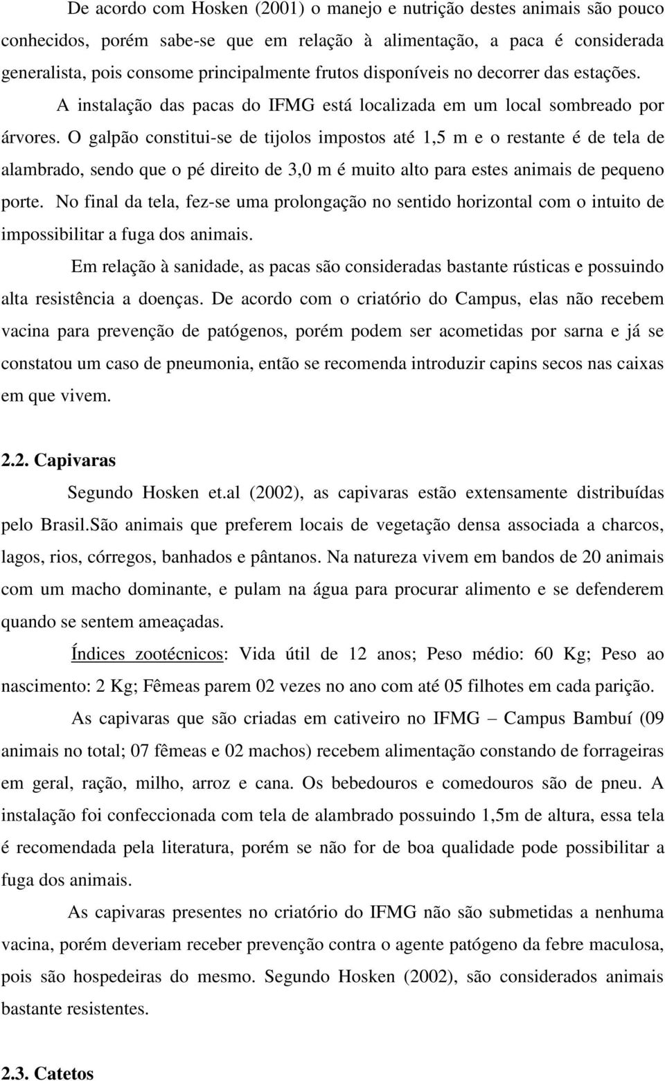 O galpão constitui-se de tijolos impostos até 1,5 m e o restante é de tela de alambrado, sendo que o pé direito de 3,0 m é muito alto para estes animais de pequeno porte.