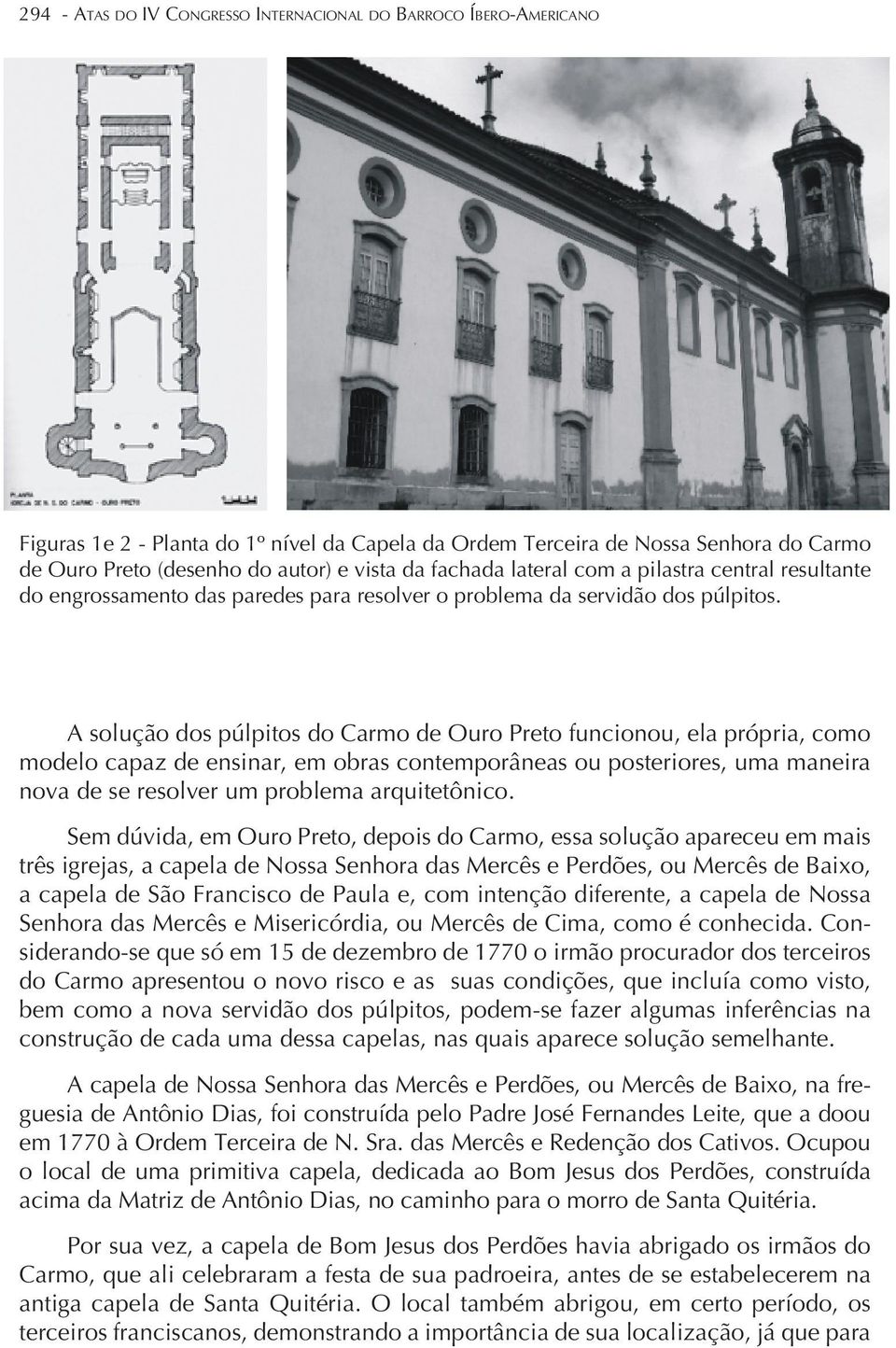 A solução dos púlpitos do Carmo de Ouro Preto funcionou, ela própria, como modelo capaz de ensinar, em obras contemporâneas ou posteriores, uma maneira nova de se resolver um problema arquitetônico.