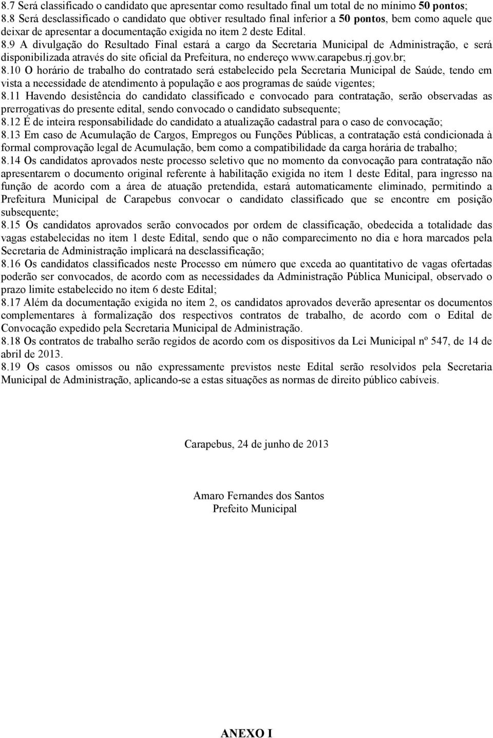 9 A divulgação do Resultado Final estará a cargo da Secretaria Municipal de Administração, e será disponibilizada através do site oficial da Prefeitura, no endereço www.carapebus.rj.gov.br; 8.