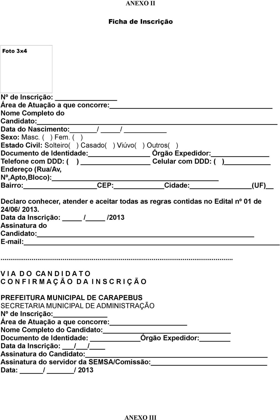 (UF) Declaro conhecer, atender e aceitar todas as regras contidas no Edital nº 01 de 24/06/ 2013. Data da Inscrição: / /2013 Assinatura do Candidato: E-mail:.