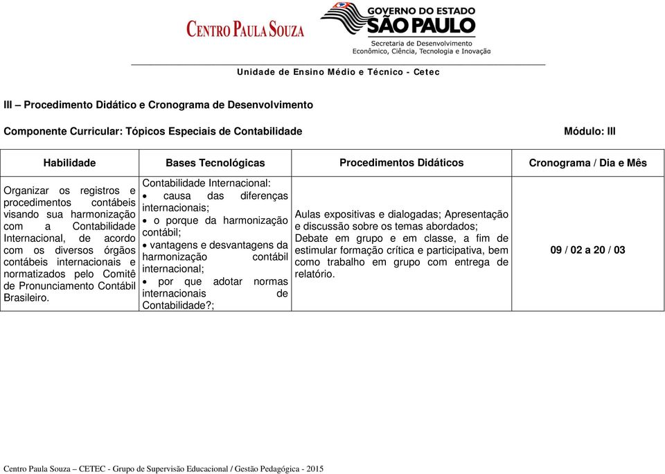 da harmonização com a Contabilidade e discussão sobre os temas abordados; contábil; Internacional, de acordo Debate em grupo e em classe, a fim de com os diversos órgãos vantagens e desvantagens da