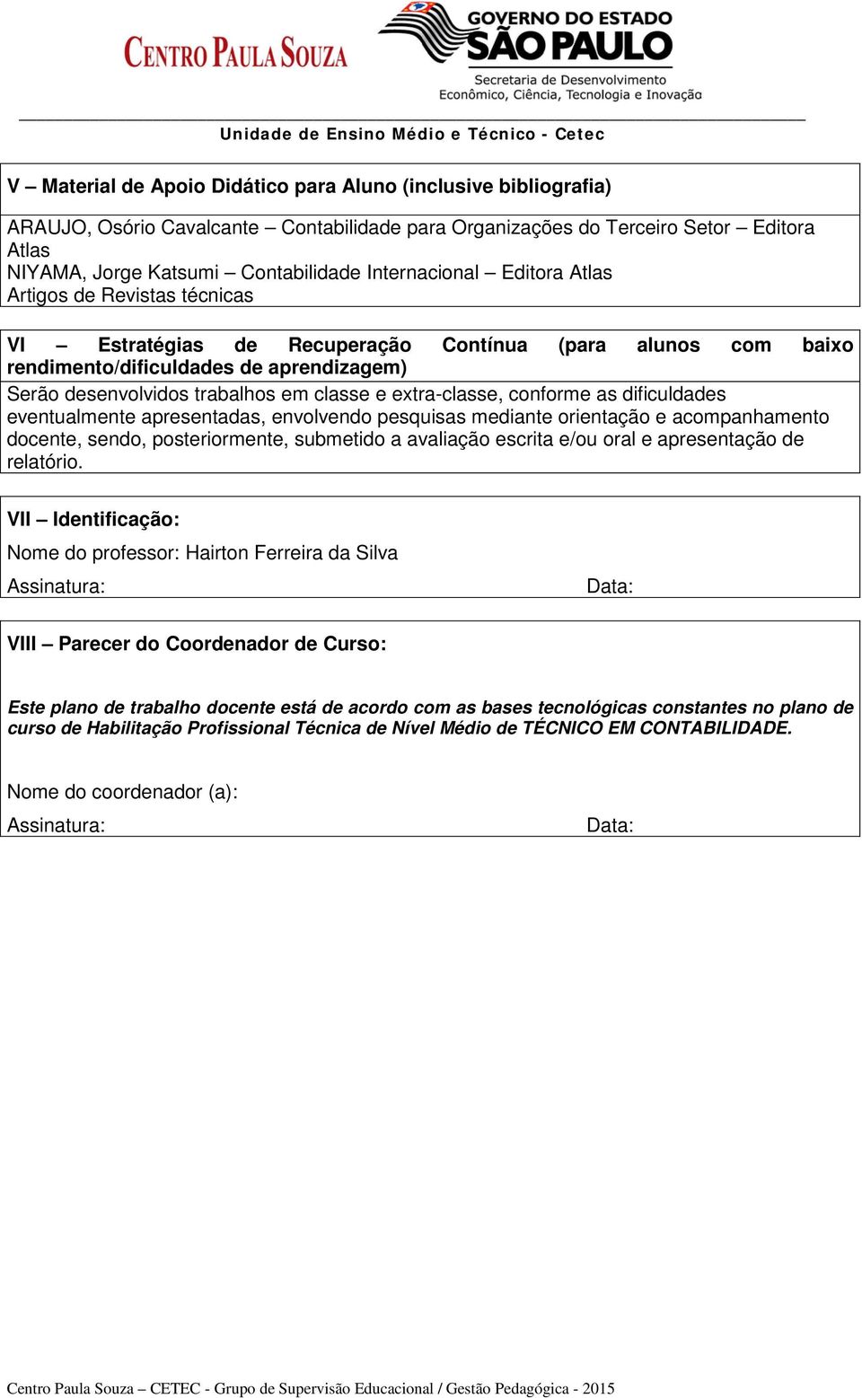 e extra-classe, conforme as dificuldades eventualmente apresentadas, envolvendo pesquisas mediante orientação e acompanhamento docente, sendo, posteriormente, submetido a avaliação escrita e/ou oral