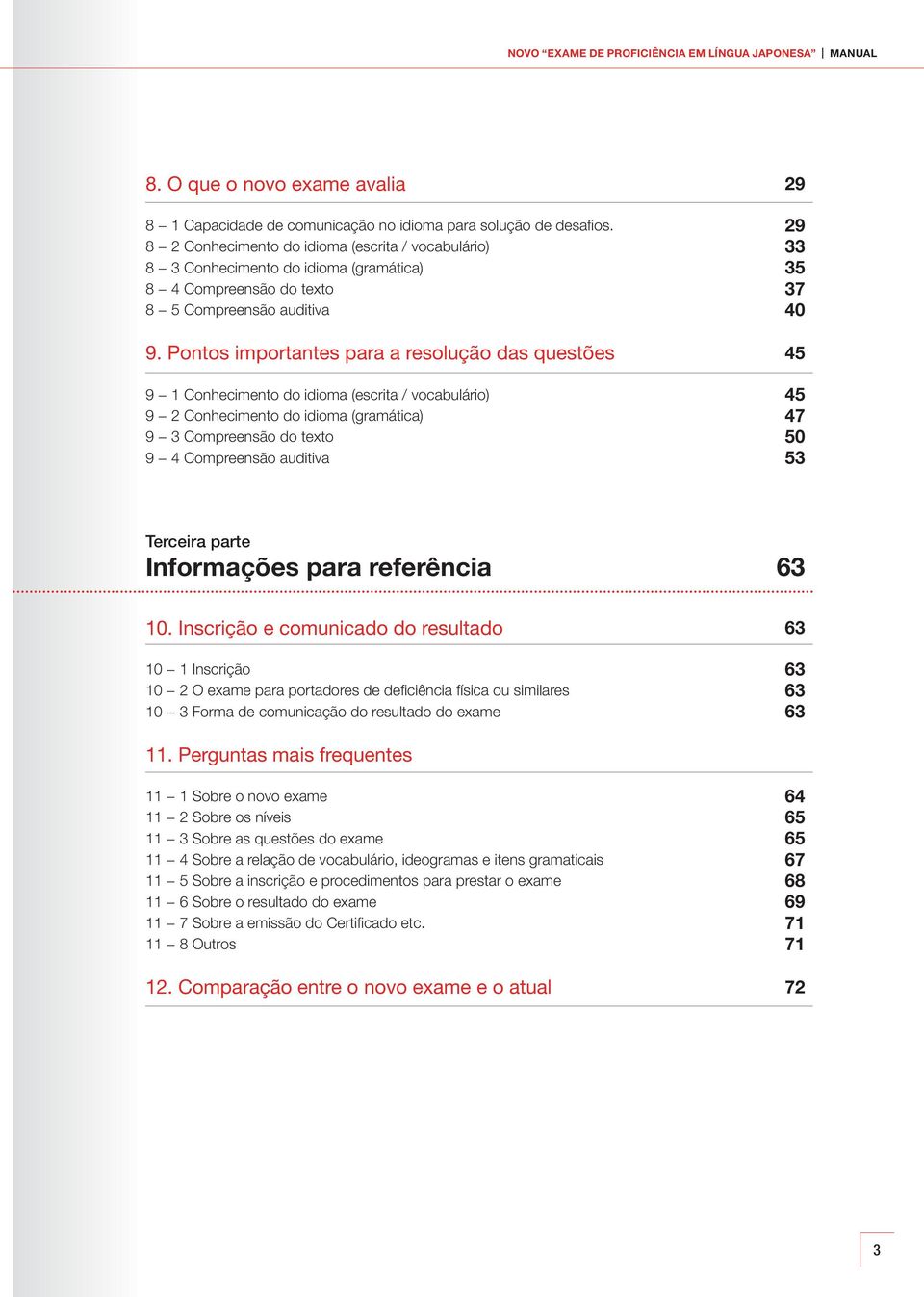 Pontos importantes para a resolução das questões 45 9 1 Conhecimento do idioma (escrita / vocabulário) 45 9 2 Conhecimento do idioma (gramática) 47 9 3 do texto 50 9 4 auditiva 53 Terceira parte