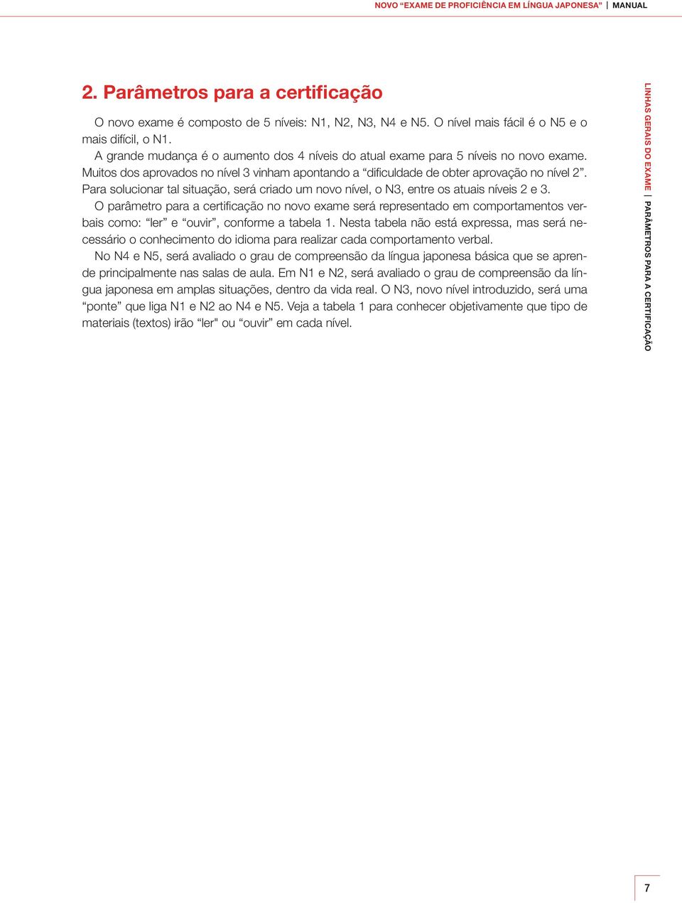 Para solucionar tal situação, será criado um novo nível, o N3, entre os atuais níveis 2 e 3.