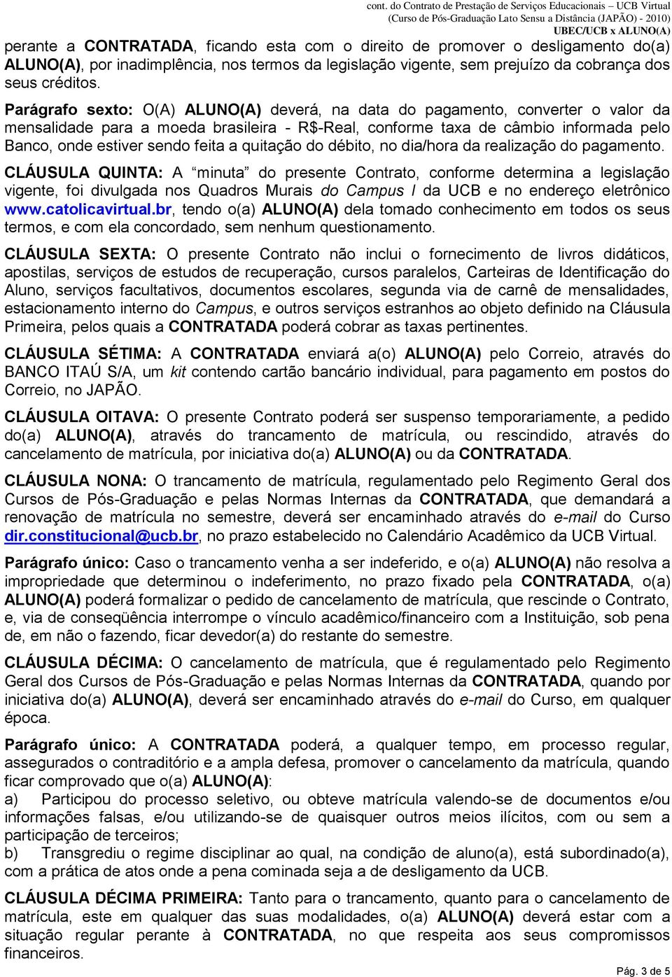 a quitação do débito, no dia/hora da realização do pagamento.