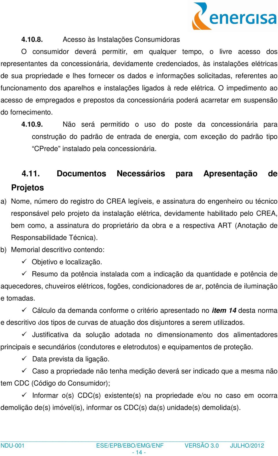 propriedade e lhes fornecer os dados e informações solicitadas, referentes ao funcionamento dos aparelhos e instalações ligados à rede elétrica.