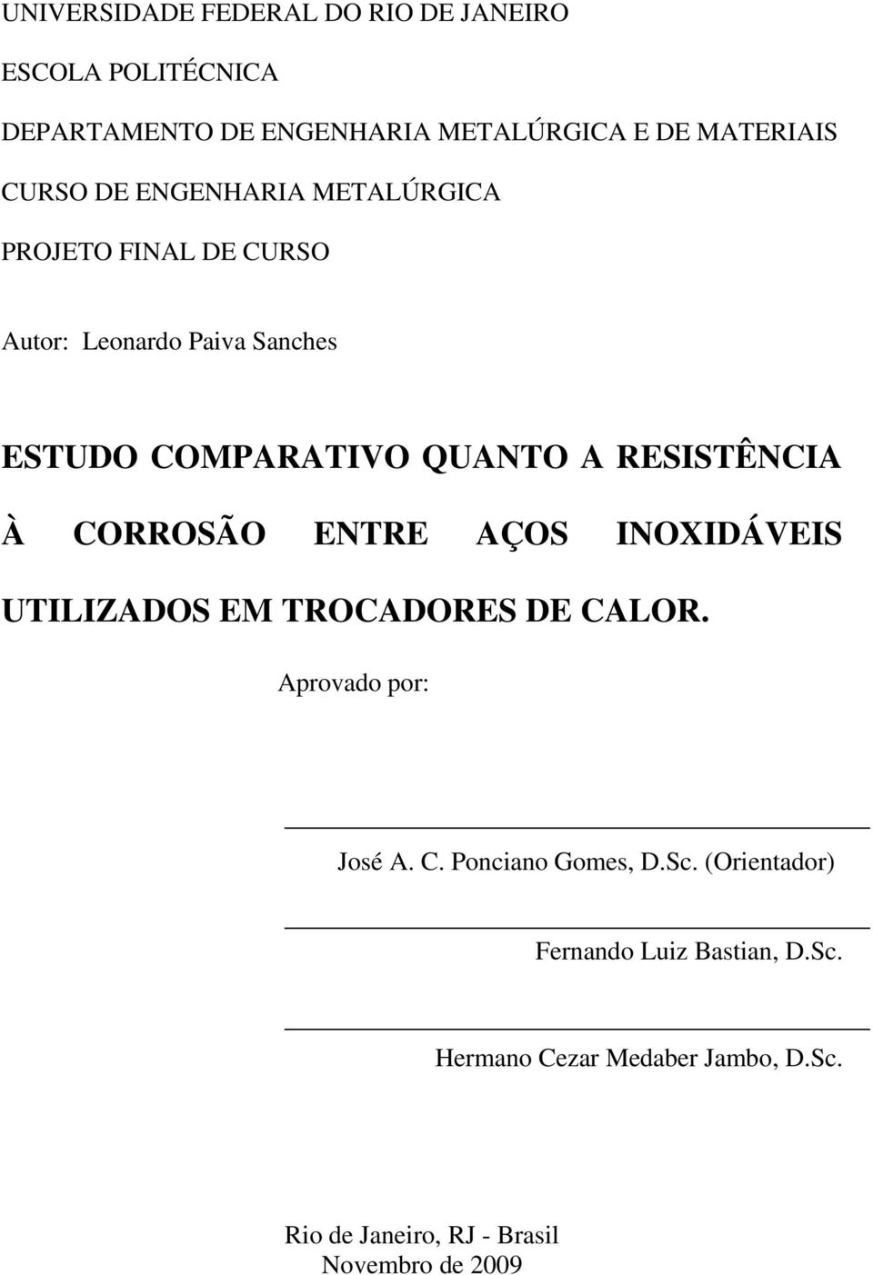 À CORROSÃO ENTRE AÇOS INOXIDÁVEIS UTILIZADOS EM TROCADORES DE CALOR. Aprovado por: José A. C. Ponciano Gomes, D.Sc.