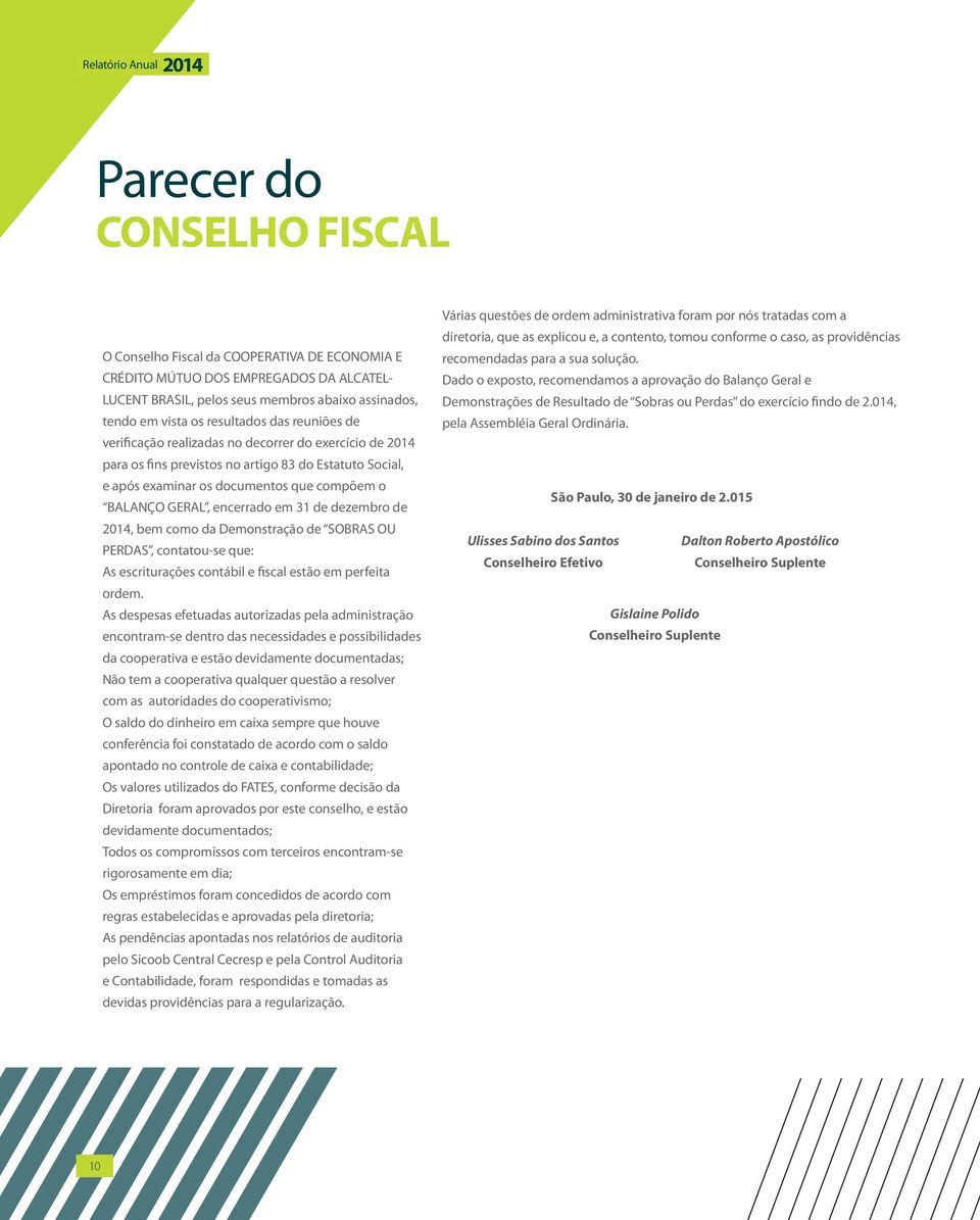 de dezembro de 2014, bem como da Demonstração de SOBRAS OU PERDAS, contatou-se que: As escriturações contábil e fiscal estão em perfeita ordem.