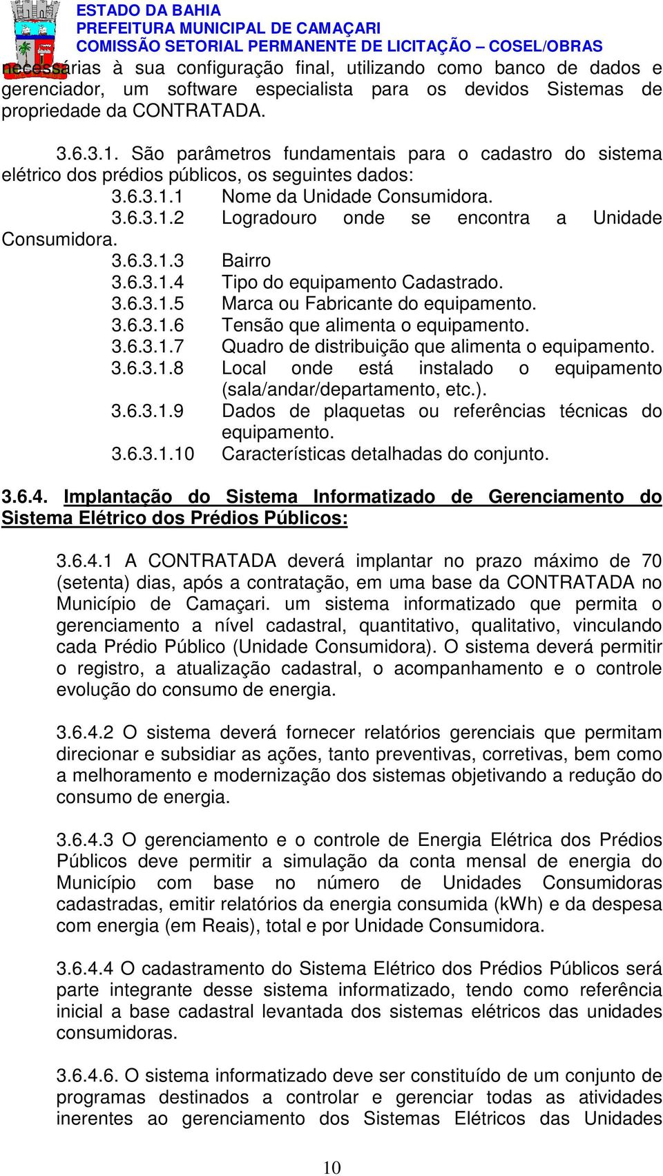 3.6.3.1.3 Bairro 3.6.3.1.4 Tipo do equipamento Cadastrado. 3.6.3.1.5 Marca ou Fabricante do equipamento. 3.6.3.1.6 Tensão que alimenta o equipamento. 3.6.3.1.7 Quadro de distribuição que alimenta o equipamento.