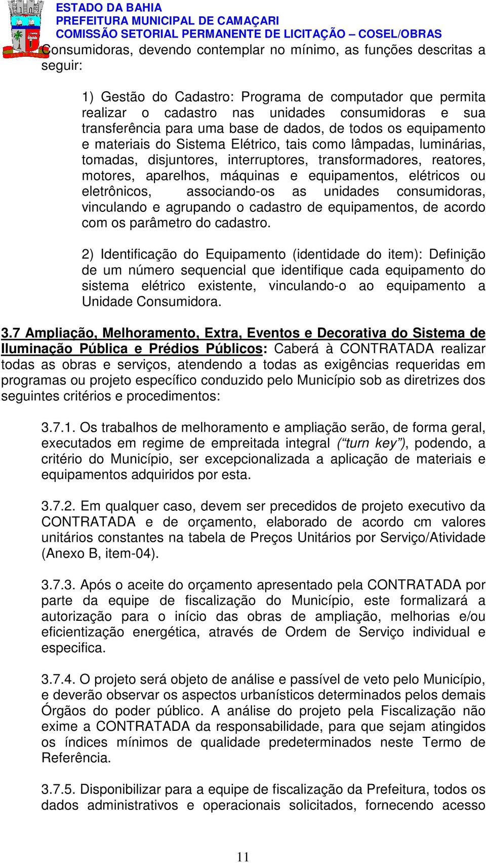 máquinas e equipamentos, elétricos ou eletrônicos, associando-os as unidades consumidoras, vinculando e agrupando o cadastro de equipamentos, de acordo com os parâmetro do cadastro.