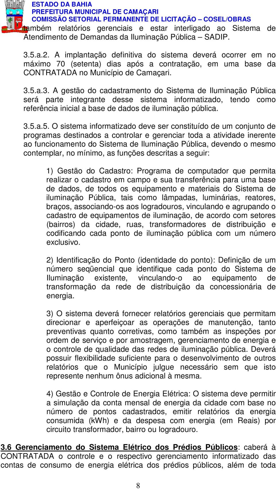 5.a.3. A gestão do cadastramento do Sistema de Iluminação Pública será parte integrante desse sistema informatizado, tendo como referência inicial a base de dados de iluminação pública. 3.5.a.5. O