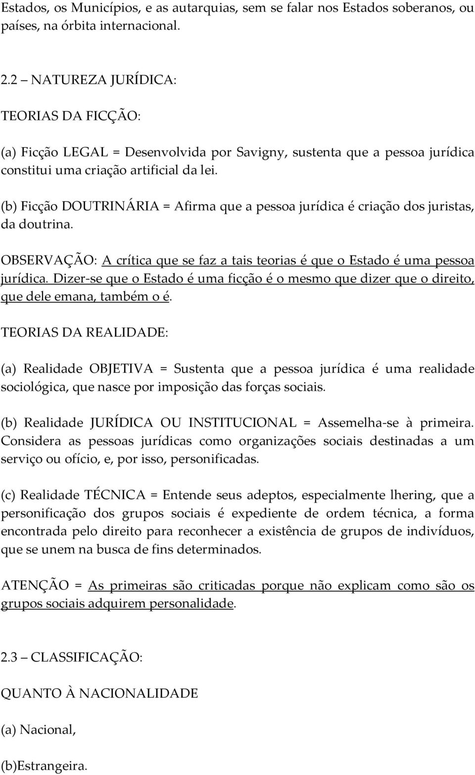 (b) Ficção DOUTRINÁRIA = Afirma que a pessoa jurídica é criação dos juristas, da doutrina. OBSERVAÇÃO: A crítica que se faz a tais teorias é que o Estado é uma pessoa jurídica.