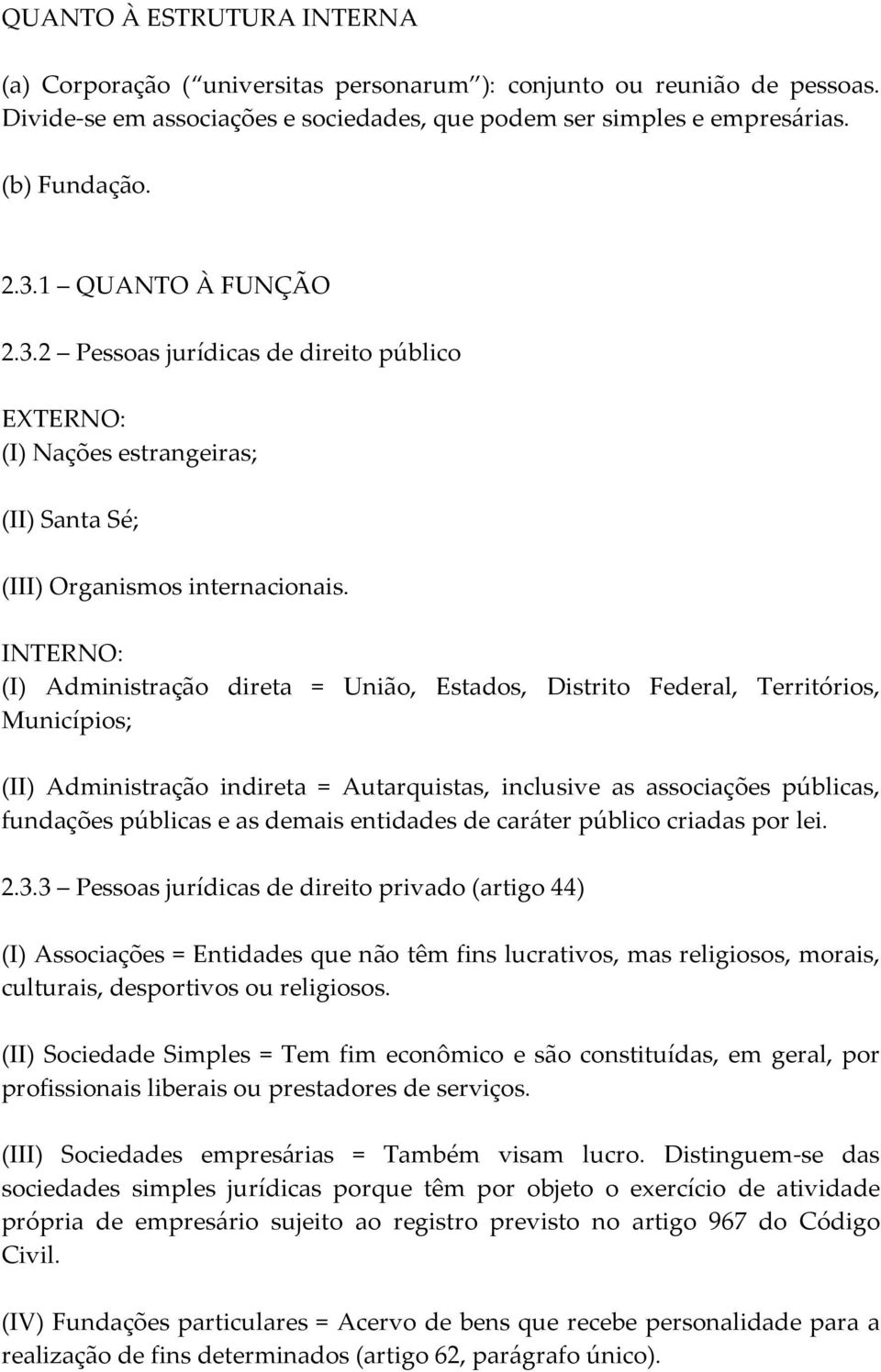 INTERNO: (I) Administração direta = União, Estados, Distrito Federal, Territórios, Municípios; (II) Administração indireta = Autarquistas, inclusive as associações públicas, fundações públicas e as