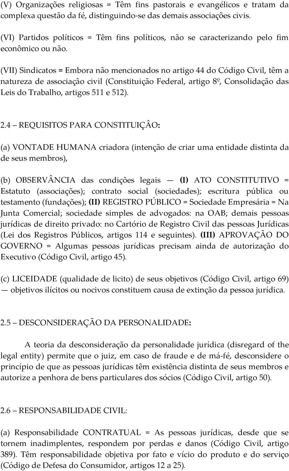 (VII) Sindicatos = Embora não mencionados no artigo 44 do Código Civil, têm a natureza de associação civil (Constituição Federal, artigo 8º, Consolidação das Leis do Trabalho, artigos 511 e 512). 2.