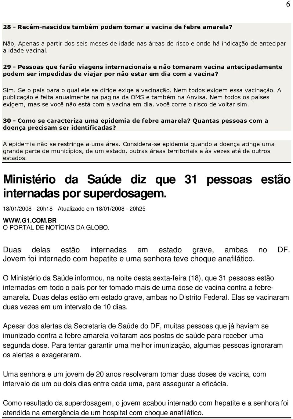 Se o país para o qual ele se dirige exige a vacinação. Nem todos exigem essa vacinação. A publicação é feita anualmente na pagina da OMS e também na Anvisa.