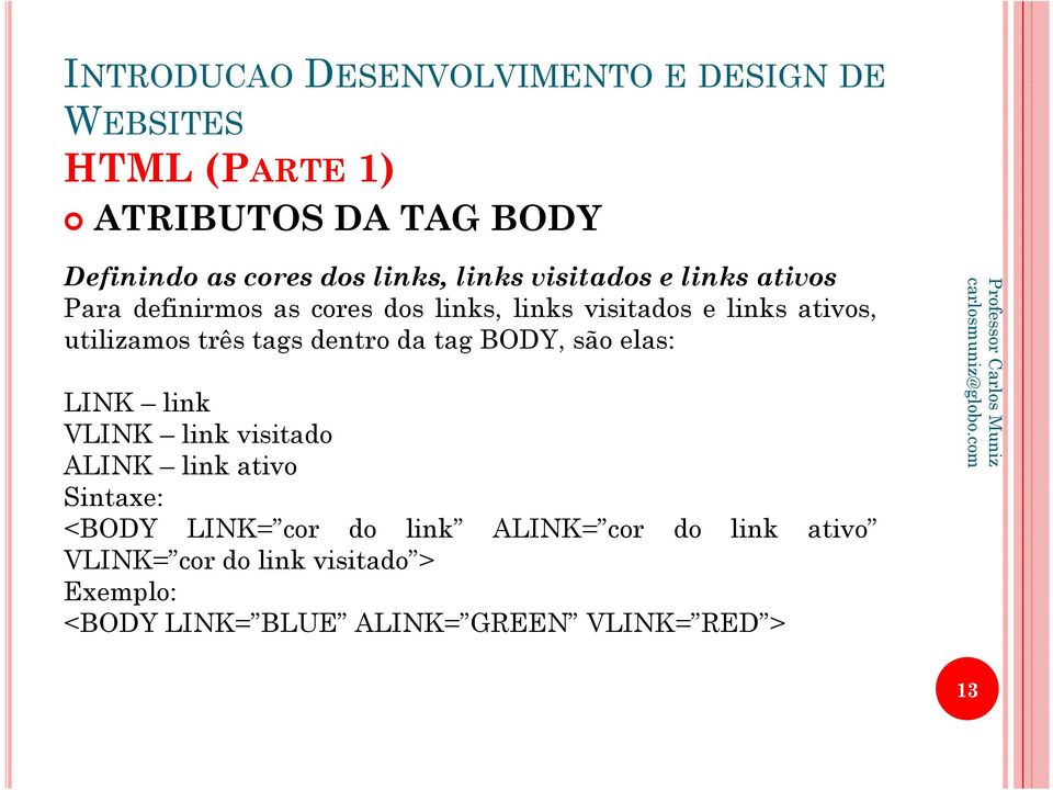 BODY, são elas: LINK link VLINK link visitado ALINK link ativo Sintaxe: <BODY LINK= cor do link