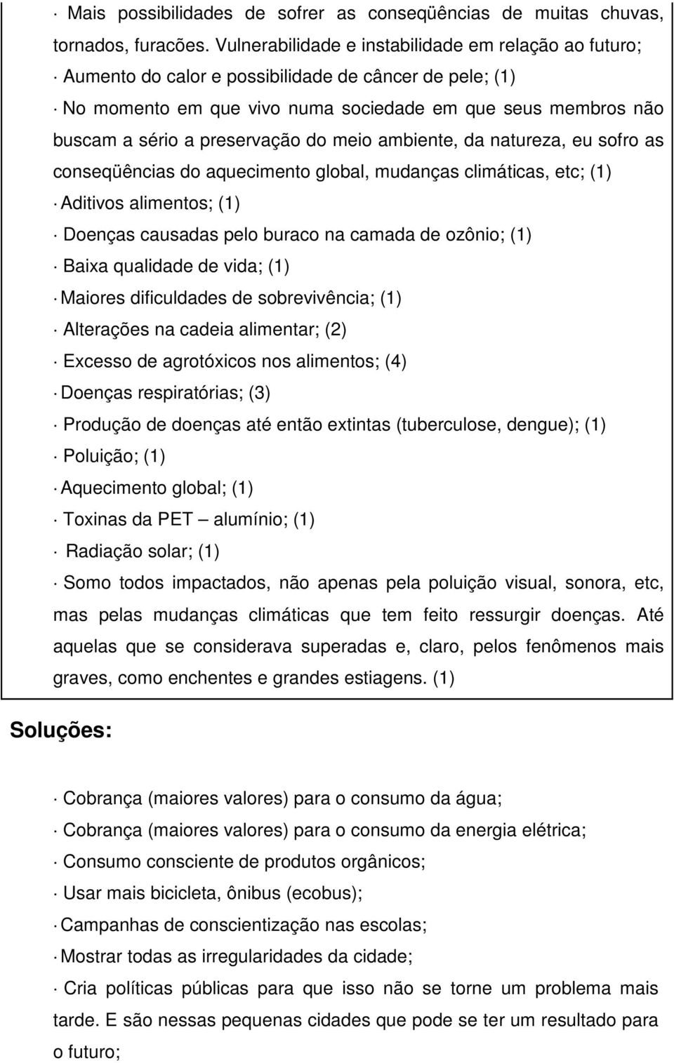 preservação do meio ambiente, da natureza, eu sofro as conseqüências do aquecimento global, mudanças climáticas, etc; (1) Aditivos alimentos; (1) Doenças causadas pelo buraco na camada de ozônio; (1)