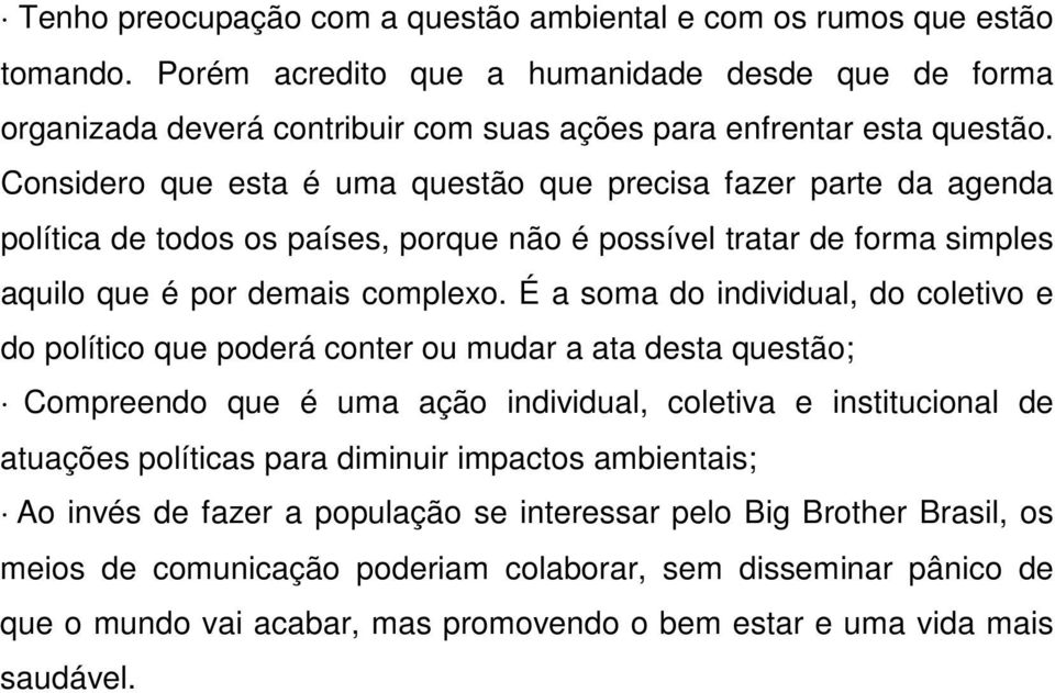 É a soma do individual, do coletivo e do político que poderá conter ou mudar a ata desta questão; Compreendo que é uma ação individual, coletiva e institucional de atuações políticas para diminuir