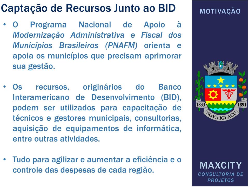 MOTIVAÇÃO Os recursos, originários do Banco Interamericano de Desenvolvimento (BID), podem ser utilizados para capacitação de técnicos e