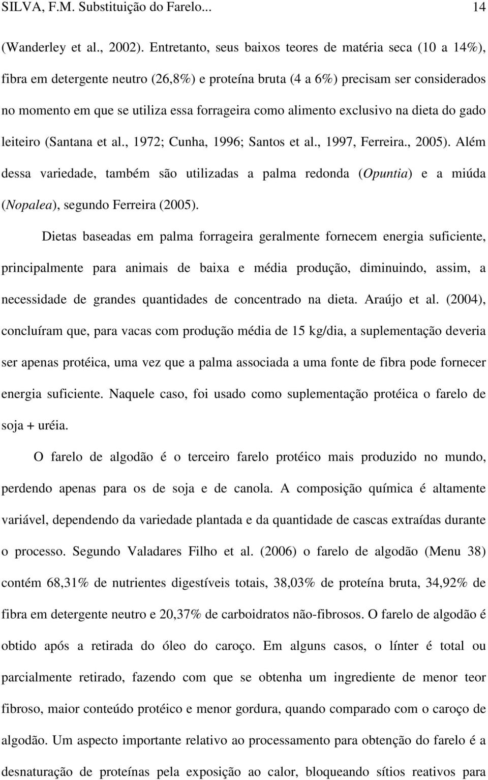 alimento exclusivo na dieta do gado leiteiro (Santana et al., 1972; Cunha, 1996; Santos et al., 1997, Ferreira., 2005).