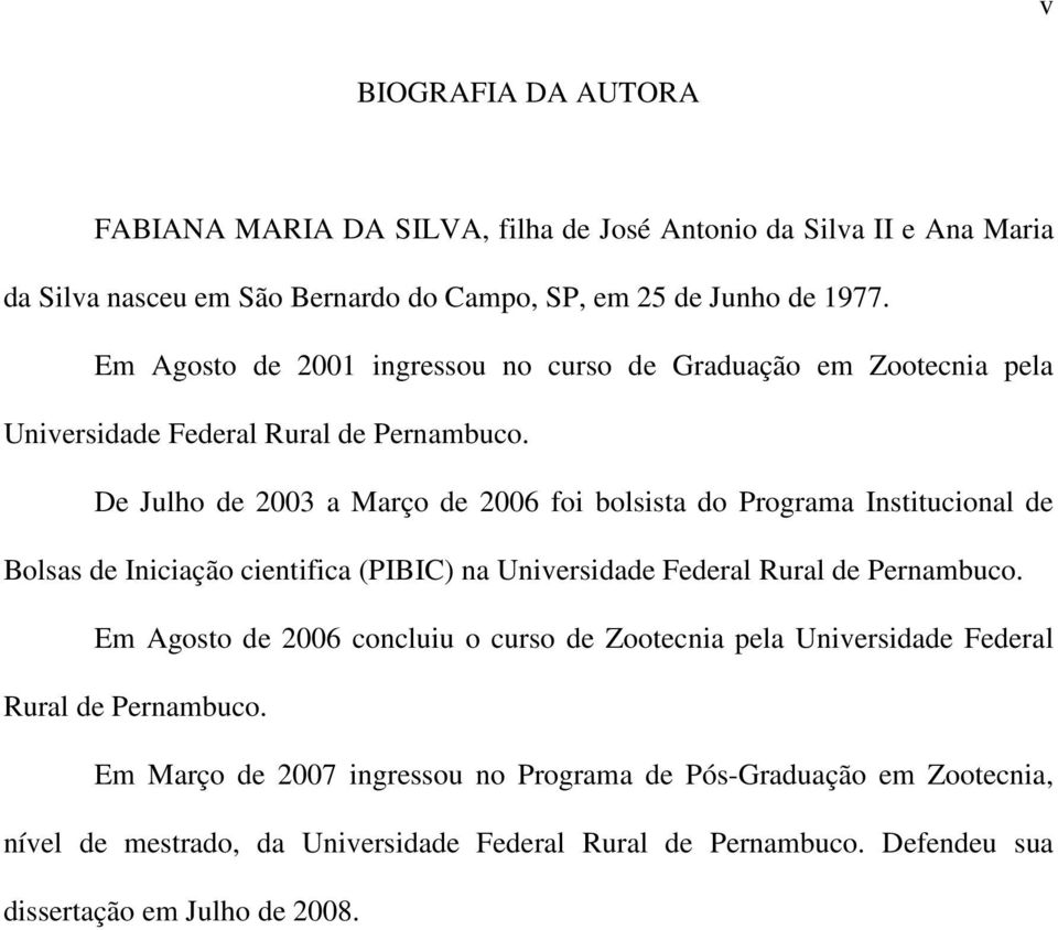 De Julho de 2003 a Março de 2006 foi bolsista do Programa Institucional de Bolsas de Iniciação cientifica (PIBIC) na Universidade Federal Rural de Pernambuco.
