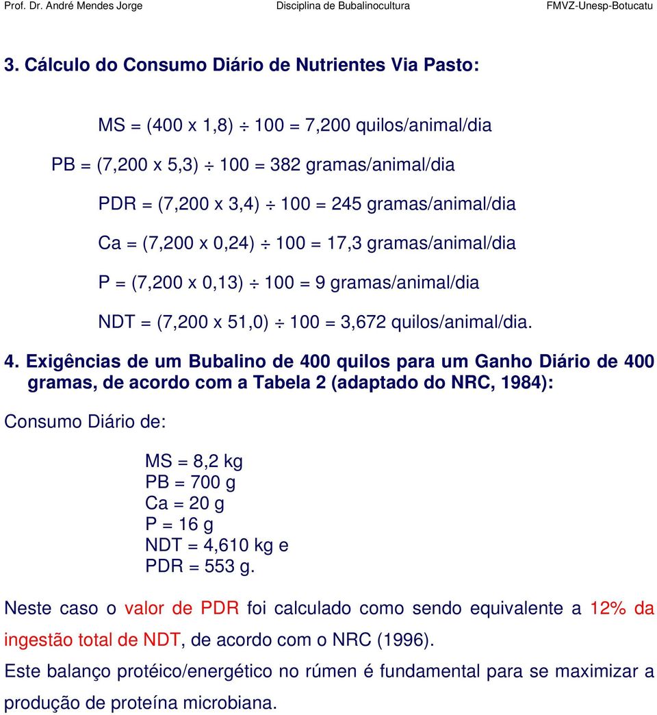 Exigências de um Bubalino de 400 quilos para um Ganho Diário de 400 gramas, de acordo com a Tabela 2 (adaptado do NRC, 1984): Consumo Diário de: MS = 8,2 kg PB = 700 g Ca = 20 g P = 16 g NDT = 4,610