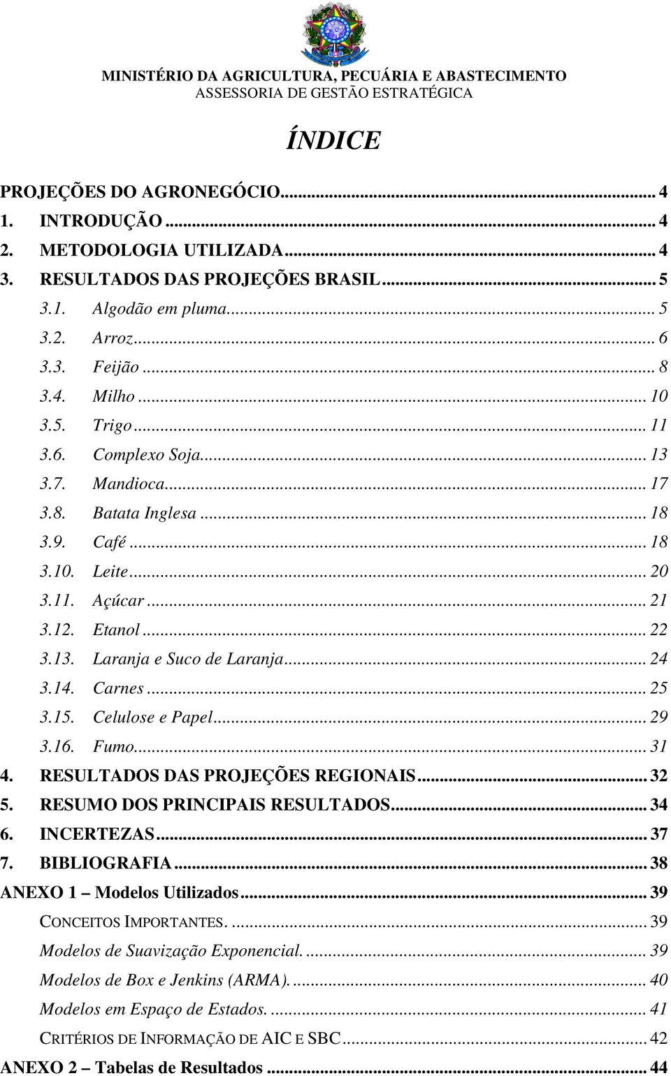 .. 18 3.9. Café... 18 3.10. Leite... 20 3.11. Açúcar... 21 3.12. Etanol... 22 3.13. Laranja e Suco de Laranja... 24 3.14. Carnes... 25 3.15. Celulose e Papel... 29 3.16. Fumo... 31 4.