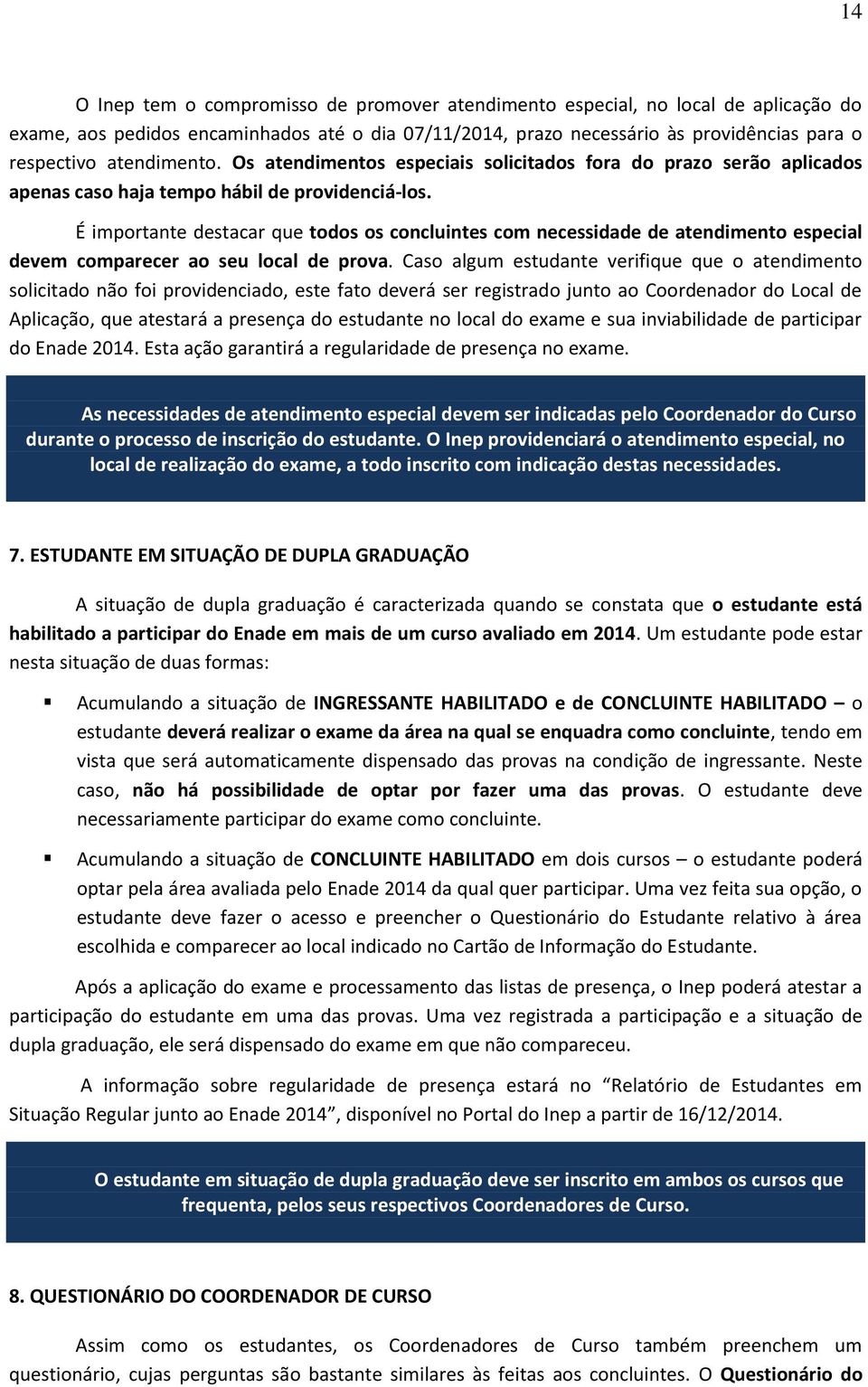 É importante destacar que todos os concluintes com necessidade de atendimento especial devem comparecer ao seu local de prova.