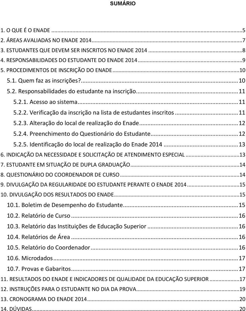 .. 11 5.2.3. Alteração do local de realização do Enade... 12 5.2.4. Preenchimento do Questionário do Estudante... 12 5.2.5. Identificação do local de realização do Enade 2014... 13 6.