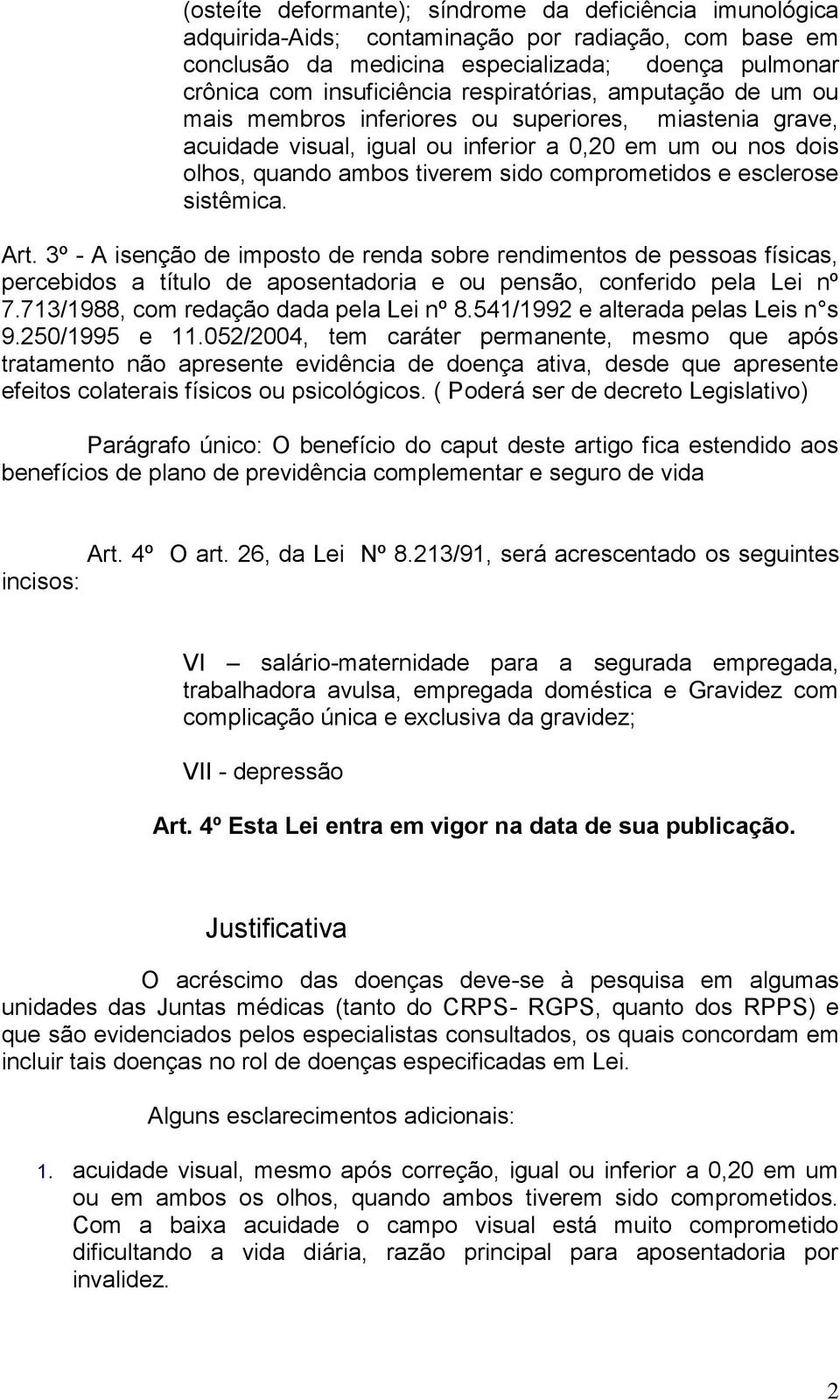 esclerose sistêmica. Art. 3º - A isenção de imposto de renda sobre rendimentos de pessoas físicas, percebidos a título de aposentadoria e ou pensão, conferido pela Lei nº 7.