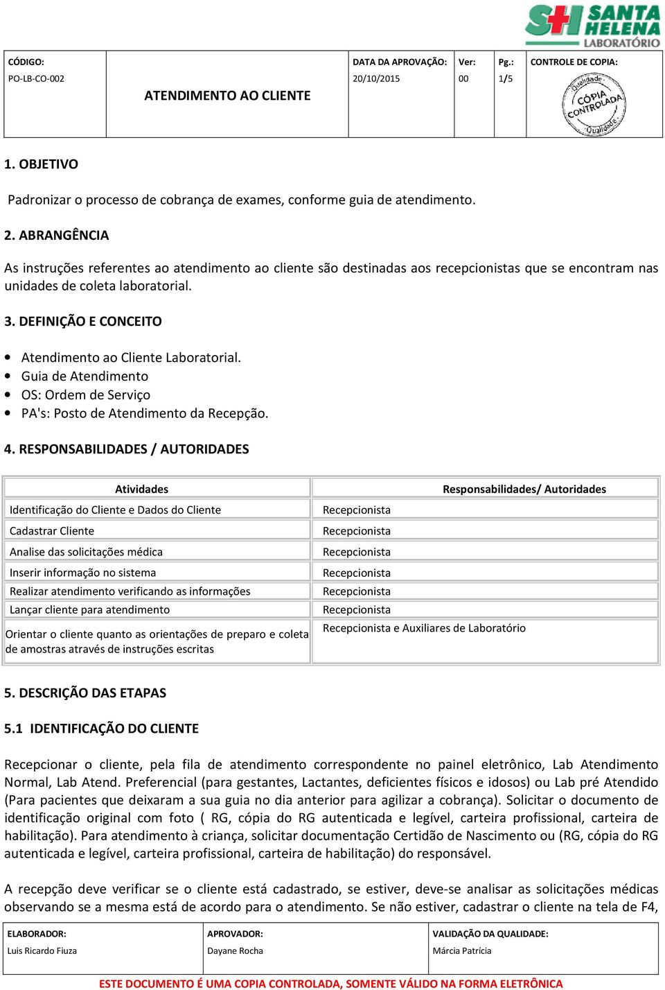 DEFINIÇÃO E CONCEITO Atendimento ao Cliente Laboratorial. Guia de Atendimento OS: Ordem de Serviço PA's: Posto de Atendimento da Recepção. 4.