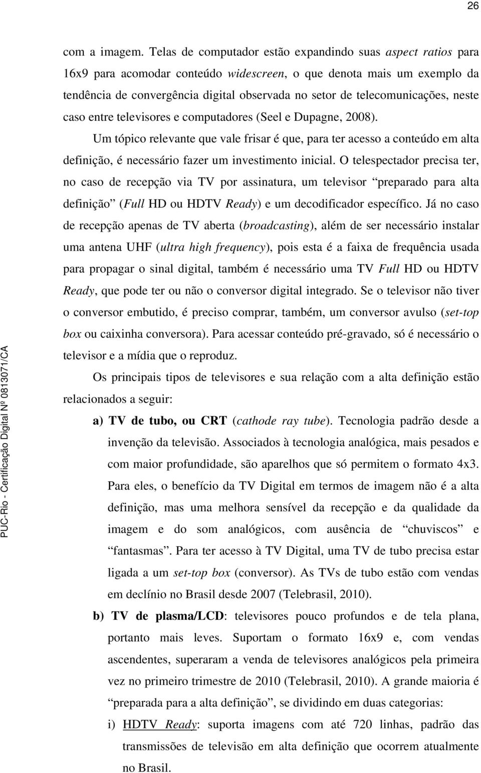 telecomunicações, neste caso entre televisores e computadores (Seel e Dupagne, 2008).