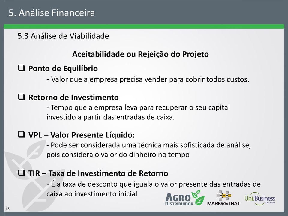 custos. Retorno de Investimento - Tempo que a empresa leva para recuperar o seu capital investido a partir das entradas de caixa.