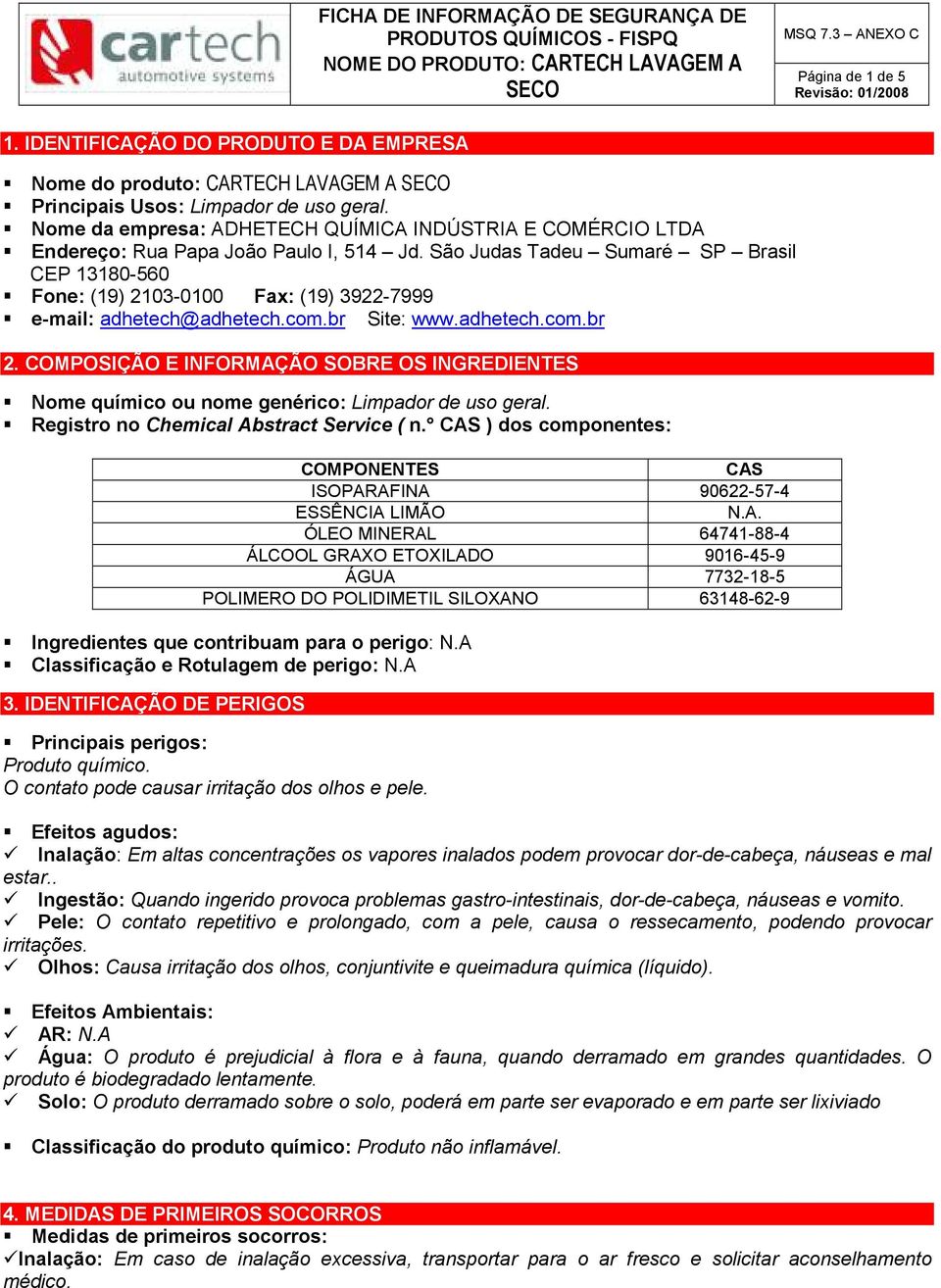 São Judas Tadeu Sumaré SP Brasil CEP 13180-560 Fone: (19) 2103-0100 Fax: (19) 3922-7999 e-mail: adhetech@adhetech.com.br Site: www.adhetech.com.br 2.