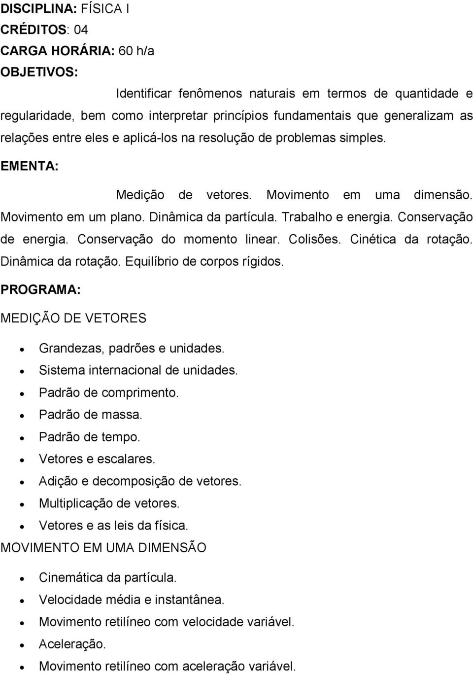 Conservação de energia. Conservação do momento linear. Colisões. Cinética da rotação. Dinâmica da rotação. Equilíbrio de corpos rígidos. PROGRAMA: MEDIÇÃO DE VETORES Grandezas, padrões e unidades.