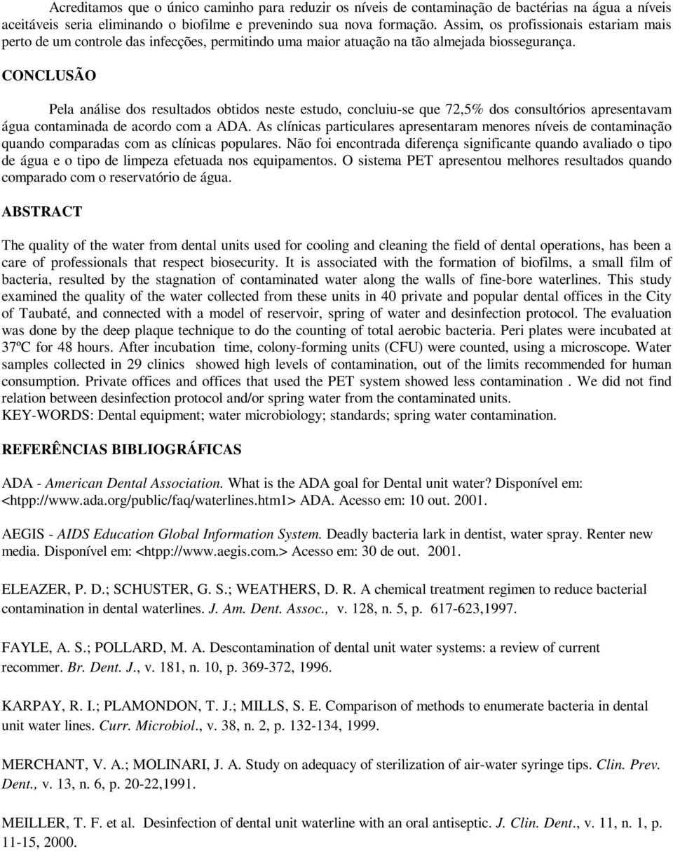 CONCLUSÃO Pela análise dos resultados obtidos neste estudo, concluiu-se que 72,5% dos consultórios apresentavam água contaminada de acordo com a ADA.