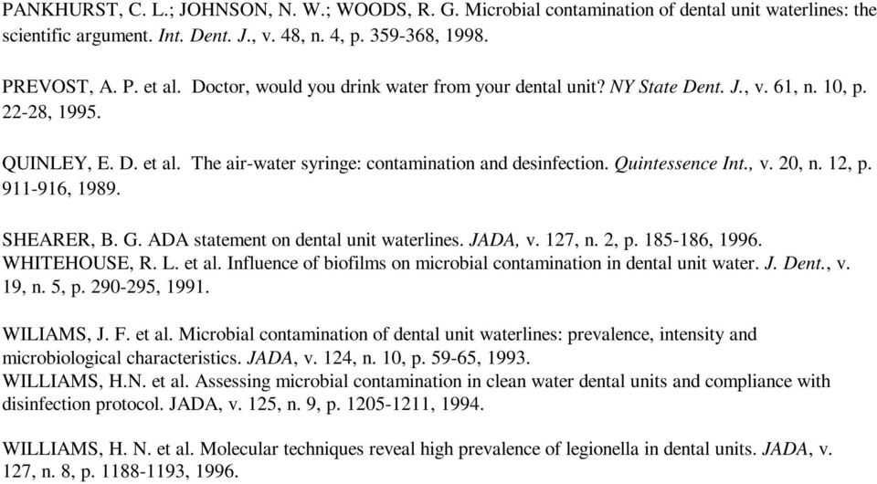 12, p. 911-916, 1989. SHEARER, B. G. ADA statement on dental unit waterlines. JADA, v. 127, n. 2, p. 185-186, 1996. WHITEHOUSE, R. L. et al.