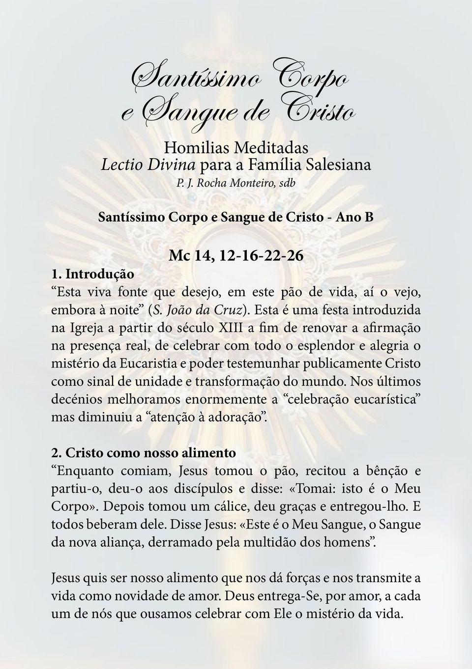 Esta é uma festa introduzida na Igreja a partir do século XIII a fim de renovar a afirmação na presença real, de celebrar com todo o esplendor e alegria o mistério da Eucaristia e poder testemunhar