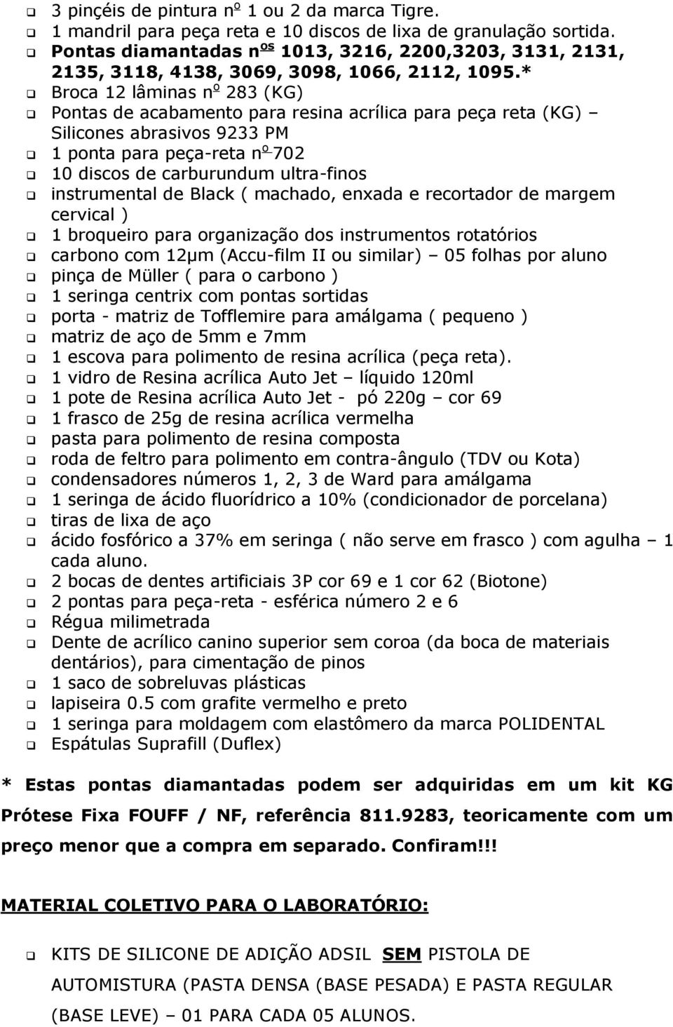 * Broca 12 lâminas n o 283 (KG) Pontas de acabamento para resina acrílica para peça reta (KG) Silicones abrasivos 9233 PM 1 ponta para peça-reta n o 702 10 discos de carburundum ultra-finos