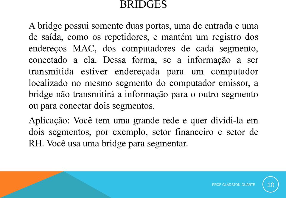 Dessa forma, se a informação a ser transmitida estiver endereçada para um computador localizado no mesmo segmento do computador emissor, a bridge